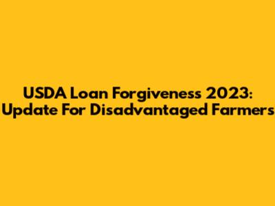 USDA Loan Forgiveness 2023: Update For Disadvantaged Farmers
