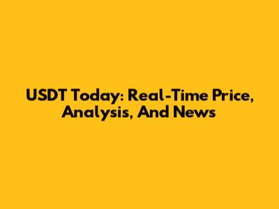 USDT Today: Real-Time Price, Analysis, And News