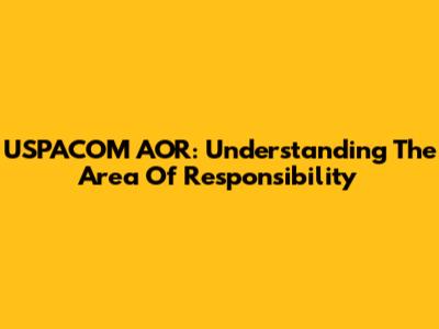 USPACOM AOR: Understanding The Area Of Responsibility