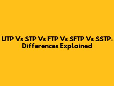UTP Vs STP Vs FTP Vs SFTP Vs SSTP: Differences Explained