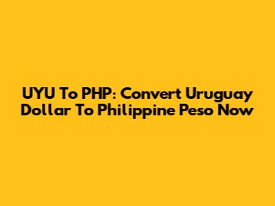 UYU To PHP: Convert Uruguay Dollar To Philippine Peso Now