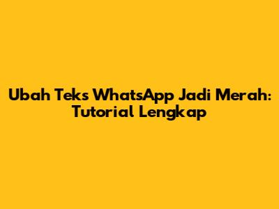 Ubah Teks WhatsApp Jadi Merah: Tutorial Lengkap