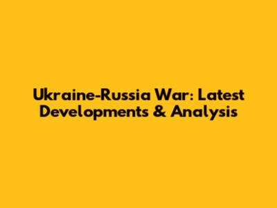 Ukraine-Russia War: Latest Developments & Analysis