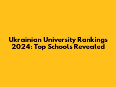 Ukrainian University Rankings 2024: Top Schools Revealed