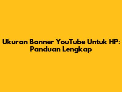 Ukuran Banner YouTube Untuk HP: Panduan Lengkap