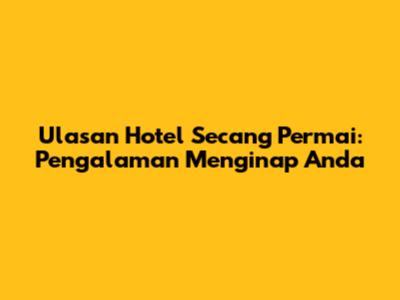 Ulasan Hotel Secang Permai: Pengalaman Menginap Anda