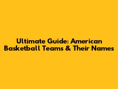 Ultimate Guide: American Basketball Teams & Their Names