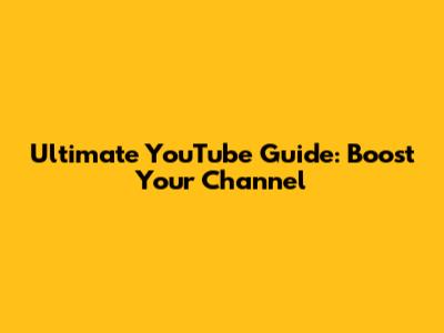 Ultimate YouTube Guide: Boost Your Channel