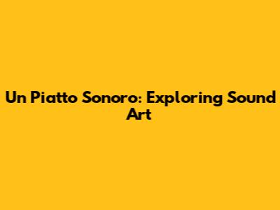 Un Piatto Sonoro: Exploring Sound Art