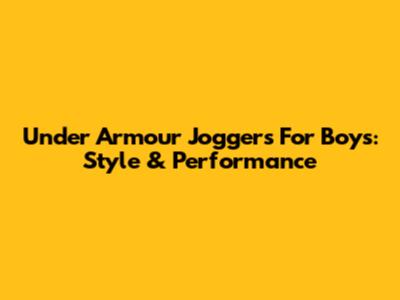 Under Armour Joggers For Boys: Style & Performance