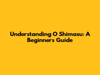 Understanding "O Shimasu": A Beginner's Guide