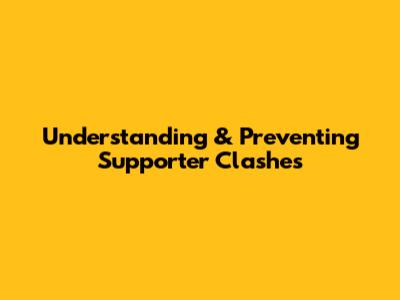 Understanding & Preventing Supporter Clashes