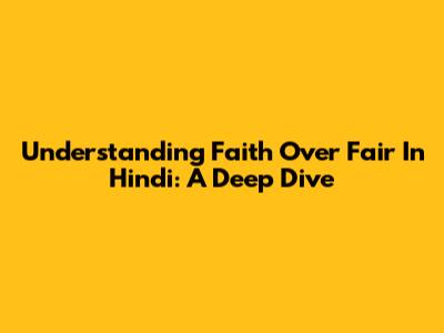 Understanding 'Faith Over Fair' In Hindi: A Deep Dive