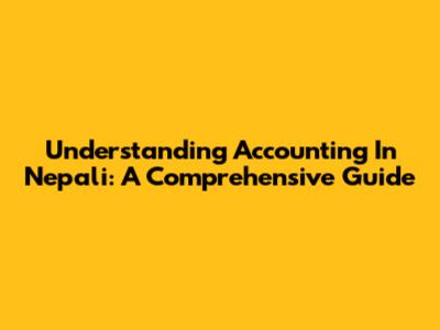 Understanding Accounting In Nepali: A Comprehensive Guide