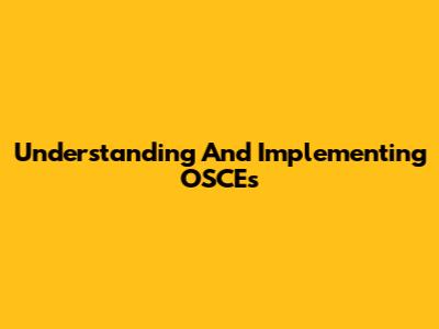 Understanding And Implementing OSCEs