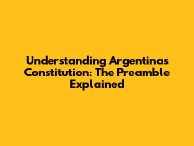 Understanding Argentina's Constitution: The Preamble Explained