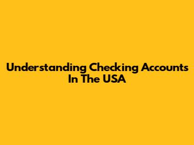 Understanding Checking Accounts In The USA