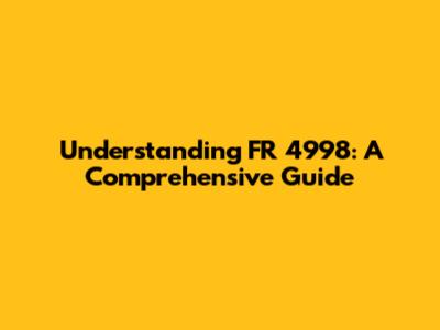 Understanding FR 4998: A Comprehensive Guide