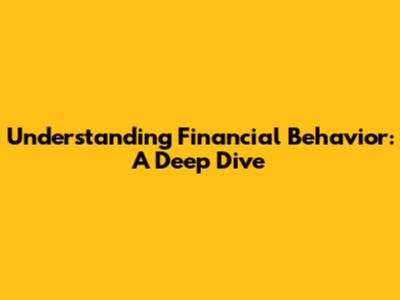 Understanding Financial Behavior: A Deep Dive