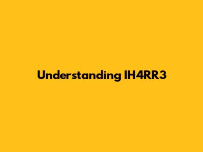 Understanding IH4RR3