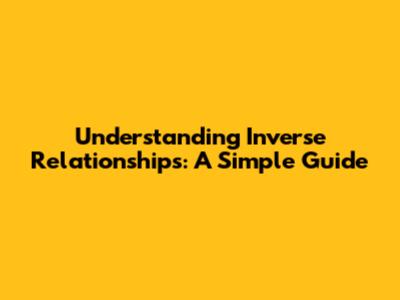 Understanding Inverse Relationships: A Simple Guide