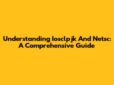 Understanding Iosclpjk And Netsc: A Comprehensive Guide