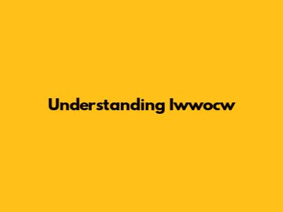 Understanding Iwwocw