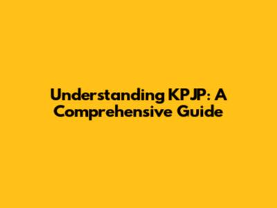 Understanding KPJP: A Comprehensive Guide