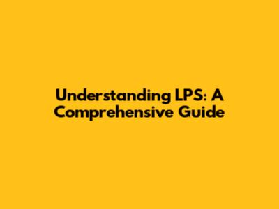 Understanding LPS: A Comprehensive Guide