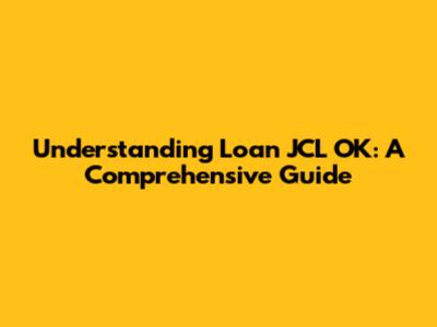 Understanding Loan JCL OK: A Comprehensive Guide