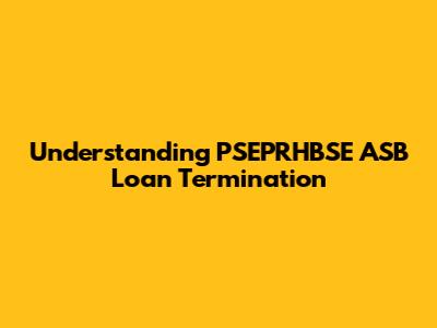 Understanding PSEPRHBSE ASB Loan Termination