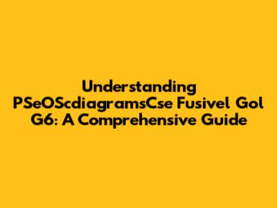 Understanding PSeOScdiagramsCse Fusivel Gol G6: A Comprehensive Guide