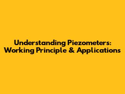 Understanding Piezometers: Working Principle & Applications