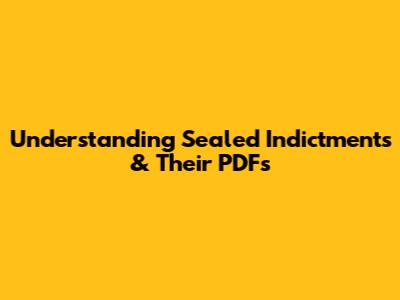 Understanding Sealed Indictments & Their PDFs