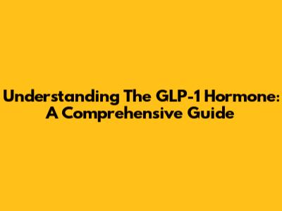 Understanding The GLP-1 Hormone: A Comprehensive Guide