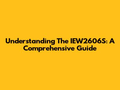 Understanding The IEW2606S: A Comprehensive Guide