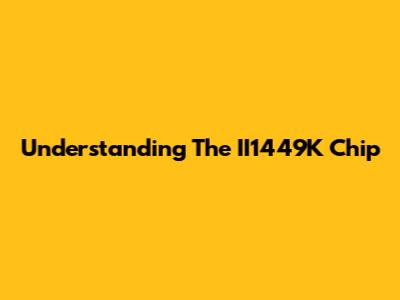 Understanding The II1449K Chip