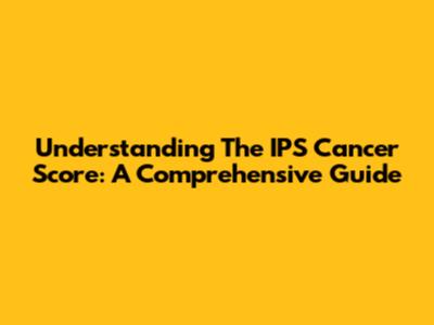 Understanding The IPS Cancer Score: A Comprehensive Guide