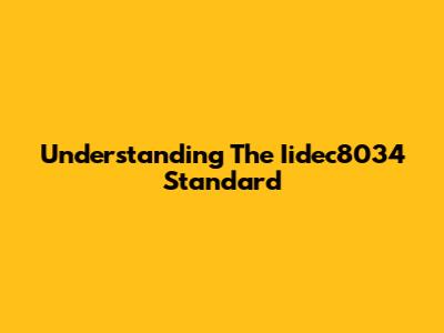 Understanding The Iidec8034 Standard