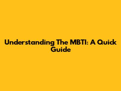 Understanding The MBTI: A Quick Guide