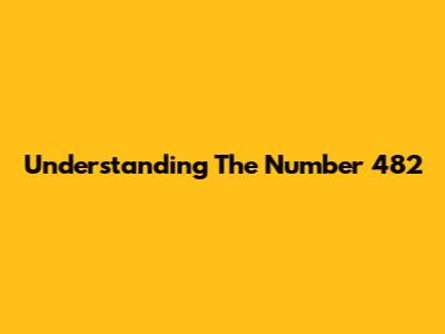 Understanding The Number 482