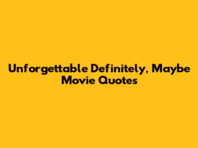 Unforgettable 'Definitely, Maybe' Movie Quotes