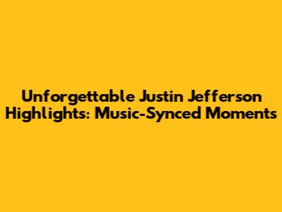 Unforgettable Justin Jefferson Highlights: Music-Synced Moments