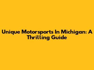 Unique Motorsports In Michigan: A Thrilling Guide