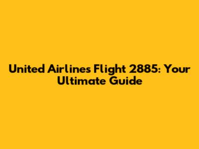 United Airlines Flight 2885: Your Ultimate Guide