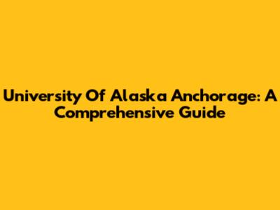 University Of Alaska Anchorage: A Comprehensive Guide