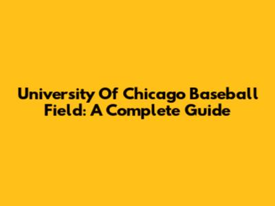 University Of Chicago Baseball Field: A Complete Guide