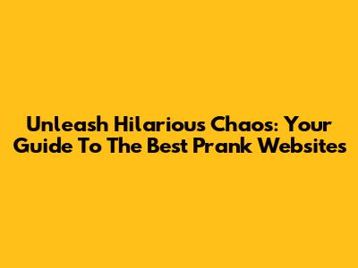 Unleash Hilarious Chaos: Your Guide To The Best Prank Websites