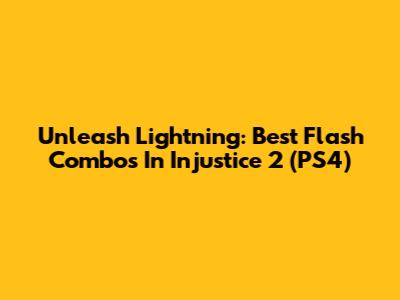 Unleash Lightning: Best Flash Combos In Injustice 2 (PS4)