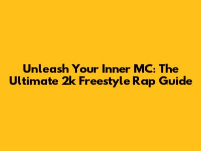 Unleash Your Inner MC: The Ultimate 2k Freestyle Rap Guide